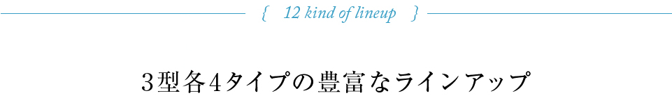 3型各4タイプの豊富なラインナップ